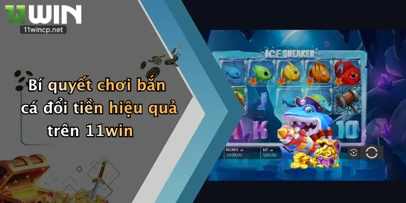 Bắn Cá Đổi Tiền: Săn Thưởng Đỉnh Cao Tại 11Win, Thắng Lớn Mỗi Ngày 2 Bí quyết chơi bắn cá đổi tiền hiệu quả trên 11win
