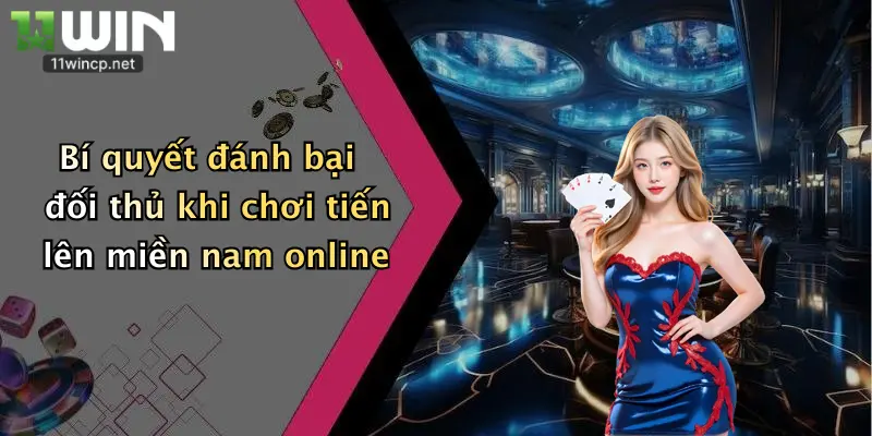 Tiến Lên Miền Nam: Thắng Lớn Cùng 11Win Với Sân Chơi Bài Chất Lượng 2 Bí quyết đánh bại đối thủ khi chơi tiến lên miền nam online