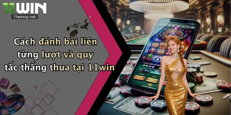 Luật Chơi Bài Liên: Khám Phá Cách Chơi Thắng Lớn Tại 11Win 3 Cách đánh bài liên từng lượt và quy tắc thắng thua tại 11win