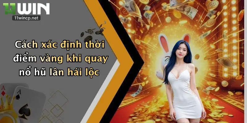 Nổ Hũ Lân Hái Lộc: Quay Là Trúng Thưởng Cực Đã Tại 11Win 3 Cách xác định thời điểm vàng khi quay nổ hũ lân hái lộc