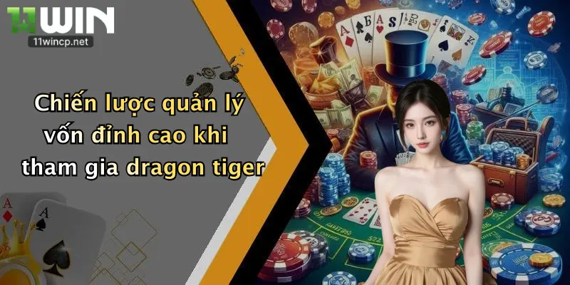 Trò Chơi Dragon Tiger: Thử Vận May Đỉnh Cao Tại 11Win Cực Phê 3 Chiến lược quản lý vốn đỉnh cao khi tham gia dragon tiger