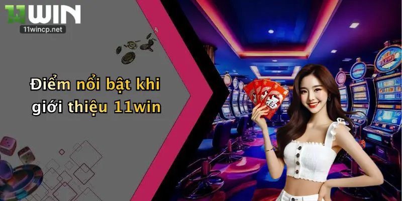 Giới Thiệu 11Win 1 Điểm nổi bật khi giới thiệu 11win