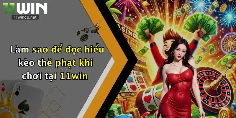 Kèo Thẻ Phạt: Soi Kèo Sôi Động, Nhận Ưu Đãi Hấp Dẫn Cùng 11Win 2 Làm sao để đọc hiểu kèo thẻ phạt khi chơi tại 11win