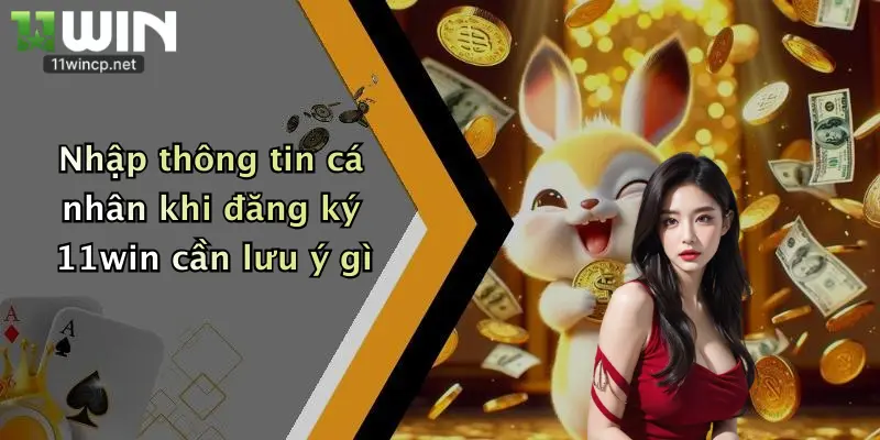 Đăng Ký 11Win 2 Nhập thông tin cá nhân khi đăng ký 11win cần lưu ý gì