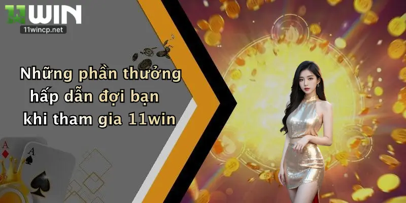 Đăng Ký 11Win 4 Những phần thưởng hấp dẫn đợi bạn khi tham gia 11win