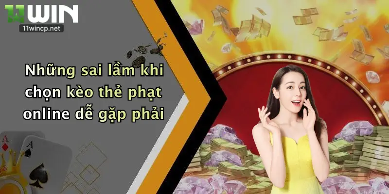 Kèo Thẻ Phạt: Soi Kèo Sôi Động, Nhận Ưu Đãi Hấp Dẫn Cùng 11Win 4 Những sai lầm khi chọn kèo thẻ phạt online dễ gặp phải