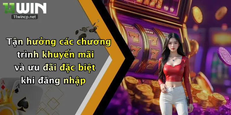 Đăng Nhập 11Win 3 Tận hưởng các chương trình khuyến mãi và ưu đãi đặc biệt khi đăng nhập