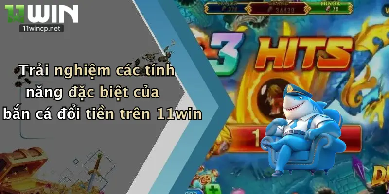 Bắn Cá Đổi Tiền: Săn Thưởng Đỉnh Cao Tại 11Win, Thắng Lớn Mỗi Ngày 4 Trải nghiệm các tính năng đặc biệt của bắn cá đổi tiền trên 11win