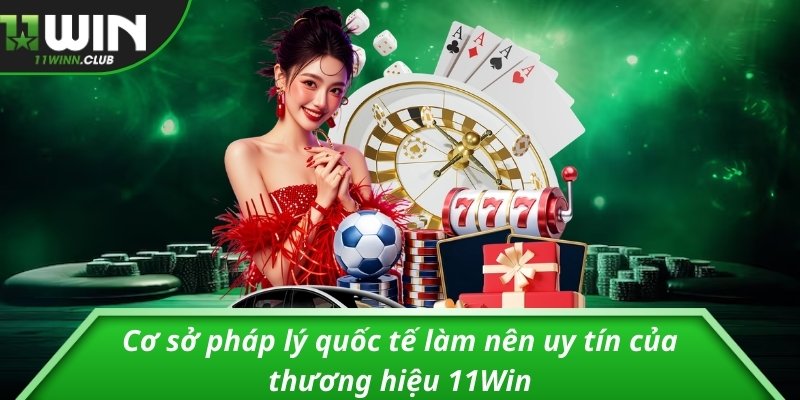 11Win XC46 - Nhà Cái Cá Cược Uy Tín Cực Lôi Cuốn 2026 7 Cơ sở pháp lý quốc tế làm nên uy tín của thương hiệu 11Win